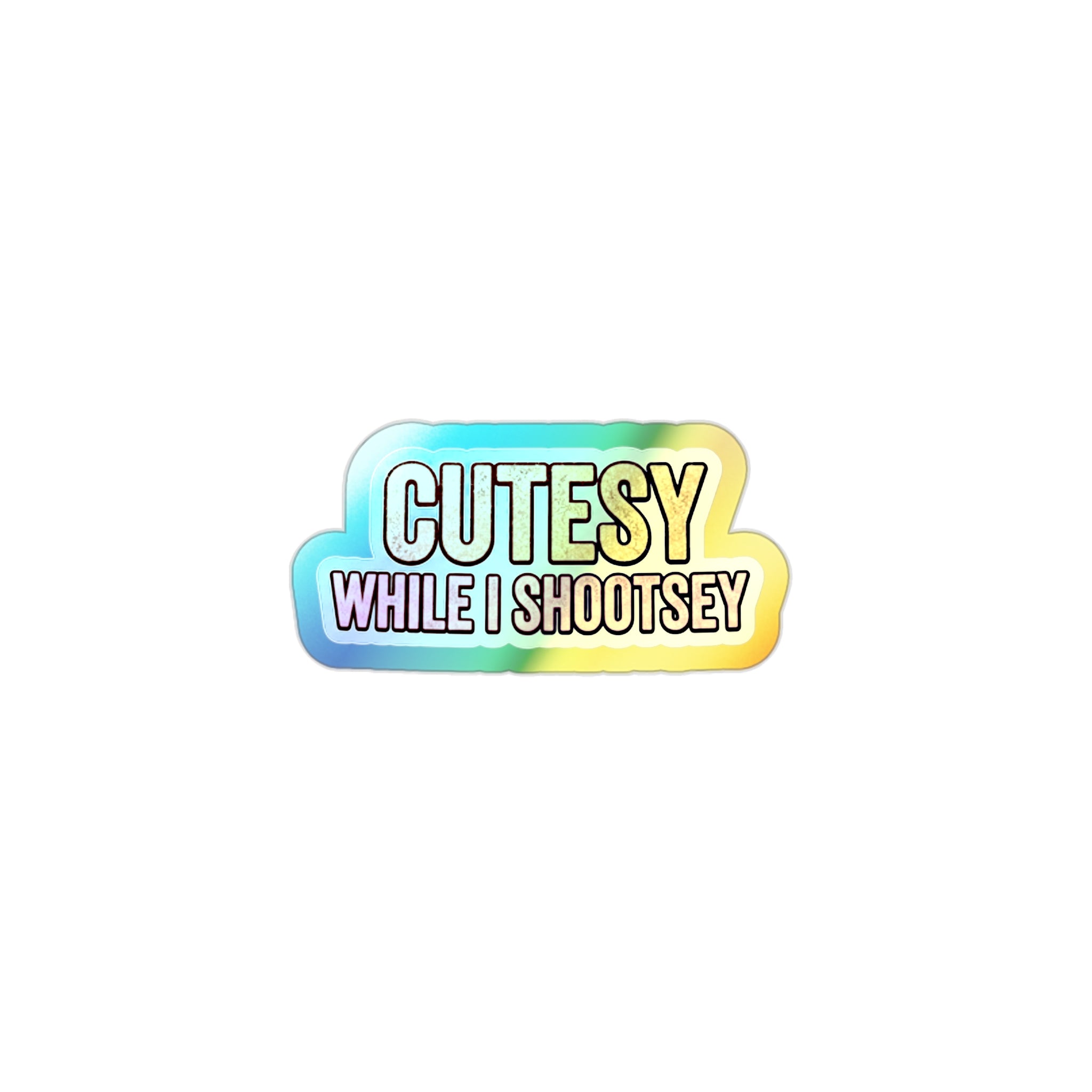 Holographic "Cutesy While I Shootsey" Die-Cut Sticker